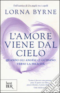 L'amore viene dal cielo. Quando gli angeli ci guidano verso la felicità libro di Byrne Lorna