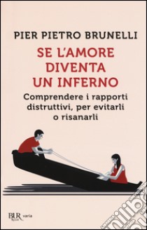 Se l'amore diventa un inferno. Comprendere i rapporti distruttivi, per evitarli o risanarli libro di Brunelli Pier Pietro