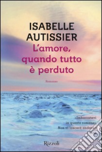 L'amore, quando tutto è perduto libro di Autissier Isabelle