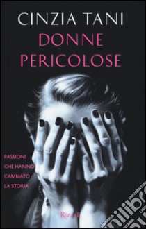 Donne pericolose. Passioni che hanno cambiato la storia libro di Tani Cinzia