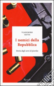 I nemici della Repubblica. Storia degli anni di piombo libro di Satta Vladimiro