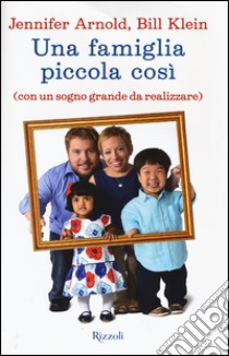 Una famiglia piccola così (con un sogno grande da realizzare) libro di Arnold Jennifer; Klein Bill