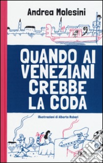 Quando ai veneziani crebbe la coda libro di Molesini Andrea