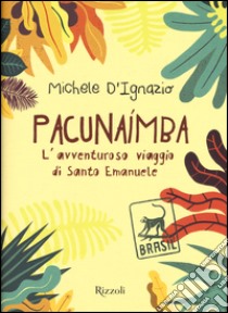 Pacunaimba. L'avventuroso viaggio di Santo Emanuele libro di D'Ignazio Michele