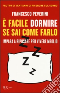 È facile dormire se sai come farlo. Impara a riposare per vivere meglio libro di Peverini Francesco