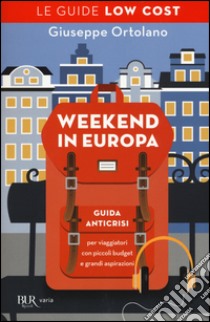 Weekend in Europa. Guida anticrisi per viaggiatori con piccoli budget e grandi aspirazioni. Le guide low cost libro di Ortolano Giuseppe