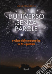 L'universo senza parole svelato dalla matematica in 24 equazioni libro di Mackenzie Dana