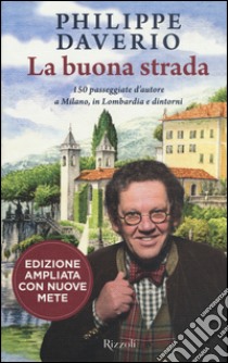 La buona strada. 150 passeggiate d'autore a Milano, in Lombardia e dintorni. Ediz. ampliata libro di Daverio Philippe