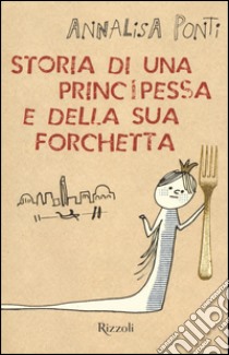 Storia di una principessa e della sua forchetta libro di Ponti Annalisa