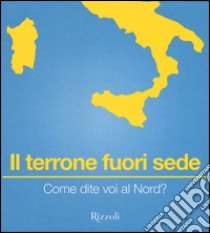 Il terrone fuori sede. Come dite voi al Nord? libro