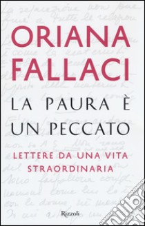 La paura è un peccato. Lettere da una vita straordinaria libro di Fallaci Oriana