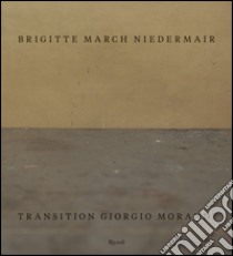 Transition Giorgio Morandi. Ediz. inglese libro di March Niedermair Brigitte; Maraniello G. (cur.)