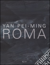 Yan Pei-Ming. Roma. Catalogo della mostra (Roma, 18 marzo-19 giugno 2016). Ediz. bilingue libro di Loyrette Henri