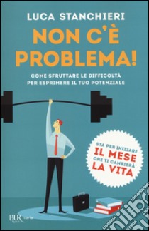 Non c'è problema! Come sfruttare le difficoltà per esprimere il tuo potenziale libro di Stanchieri Luca