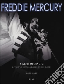 Freddie Mercury. A kind of magic. Ritratto di una leggenda del rock. Ediz. illustrata libro di Blake Mark