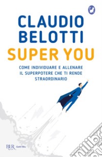 Super you. Come individuare e allenare il superpotere che ti rende straordinario libro di Belotti Claudio