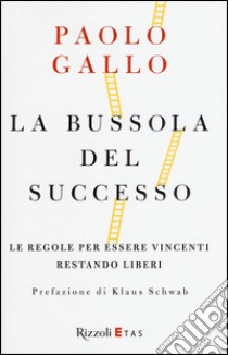 La bussola del successo. Le regole per essere vincenti restando liberi libro di Gallo Paolo