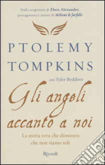 Gli angeli accanto a noi. La storia vera che dimostra che non siamo soli libro di Tompkins Ptolemy; Beddoes Tyler