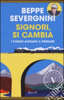 Signori, si cambia. In viaggio sui treni della vita libro di Severgnini Beppe