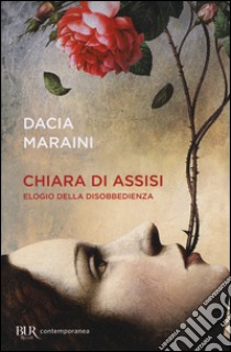 Chiara di Assisi. Elogio della disobbedienza, Dacia Maraini, Rizzoli