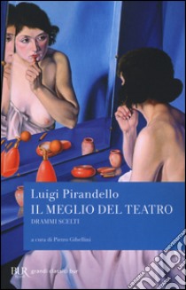 Il meglio del teatro. Drammi scelti libro di Pirandello Luigi; Gibellini P. (cur.)