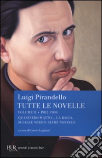 Tutte le novelle. Vol. 2: 1902-1904: Quando ero matto..., La balia, Scialle nero e altre novelle libro di Pirandello Luigi; Lugnani L. (cur.)