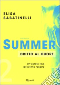 Dritto al cuore. Summer. Vol. 2 libro di Sabatinelli Elisa