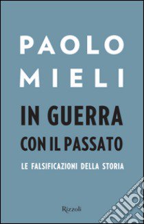 In guerra con il passato. Le falsificazioni della storia libro di Mieli Paolo