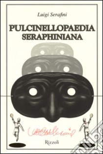 Pulcinellopaedia Seraphiniana. Ediz. illustrata libro di Serafini Luigi