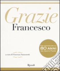 Grazie Francesco. Ediz. a colori libro di Francesco (Jorge Mario Bergoglio); Sansonetti V. (cur.)