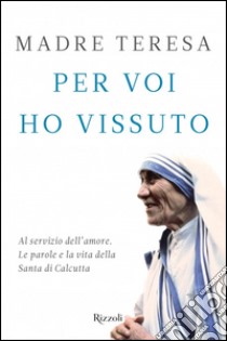 Il miracolo delle piccole cose libro di Teresa di Calcutta (santa); Kolodiejchuk B. (cur.)