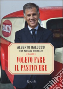 Volevo fare il pasticcere libro di Balocco Alberto; Moraglio Adriano