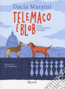 Telemaco e Blob. Storia di un'amicizia randagia. Ediz. a colori libro di Maraini Dacia