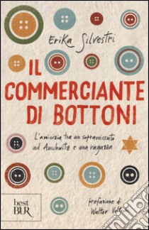 Il commerciante di bottoni. L'amicizia tra un sopravvissuto ad Auschwitz e una ragazza libro di Silvestri Erika