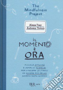 Il momento è ora. Piccole attività e semplici esercizi per vincere lo stress ed essere più felici giorno dopo giorno libro di Frey Alexa; Totton Autumn