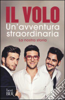 Un'avventura straordinaria. La nostra storia libro di Il Volo