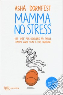 Mamma no stress. 134 idee per rendere più facili i primi anni con il tuo bambino libro di Dornfest Asha