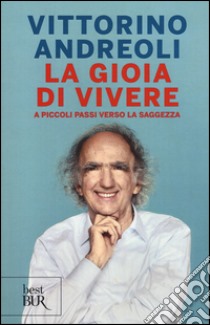 La gioia di vivere. A piccoli passi verso la saggezza libro di Andreoli Vittorino