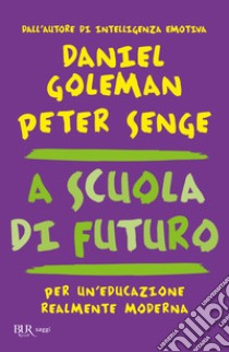 A scuola di futuro. Per un'educazione realmente moderna libro di Goleman Daniel; Senge Peter M.