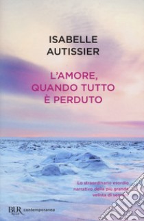 L'amore, quando tutto è perduto libro di Autissier Isabelle