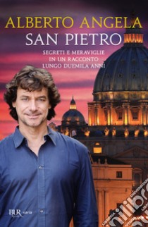 San Pietro. Segreti e meraviglie in un racconto lungo duemila anni. Ediz. a colori libro di Angela Alberto