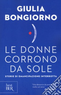 Le donne corrono da sole. Storie di emancipazione interrotta libro di Bongiorno Giulia