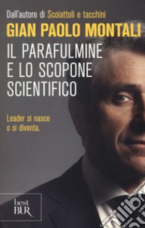 Il parafulmine e lo scopone scientifico. Come diventare un vero leader nel lavoro e nella vita libro di Montani Gian Paolo