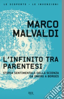 L'infinito tra parentesi. Storia sentimentale della scienza da Omero a Borges libro di Malvaldi Marco