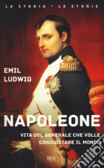 Napoleone. Vita del generale che volle conquistare il mondo libro di Ludwig Emil