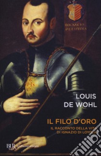 Il filo d'oro. Il romanzo della vita di Sant'Ignazio di Loyola libro di Wohl Louis de