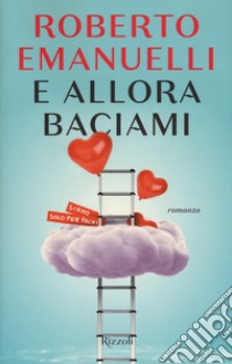 E allora baciami libro di Emanuelli Roberto