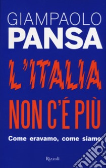 L'Italia non c'è più. Come eravamo, come siamo libro di Pansa Giampaolo