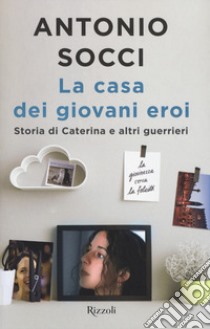 La casa dei giovani eroi. Storia di Caterina e altri guerrieri libro di Socci Antonio