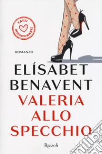 Valeria allo specchio. Fatti innamorare! libro di Benavent Elísabet